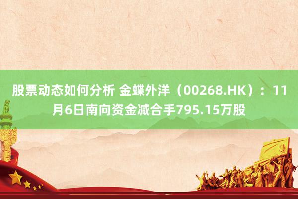 股票动态如何分析 金蝶外洋（00268.HK）：11月6日南向资金减合手795.15万股