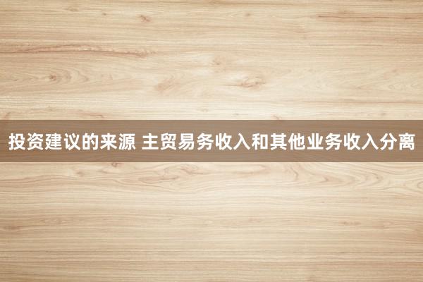 投资建议的来源 主贸易务收入和其他业务收入分离