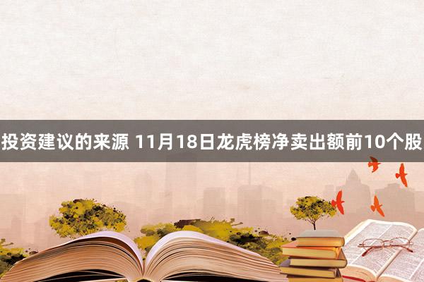 投资建议的来源 11月18日龙虎榜净卖出额前10个股