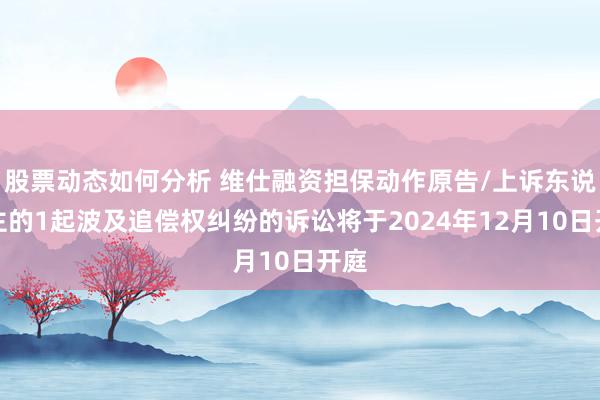 股票动态如何分析 维仕融资担保动作原告/上诉东说念主的1起波及追偿权纠纷的诉讼将于2024年12月10日开庭