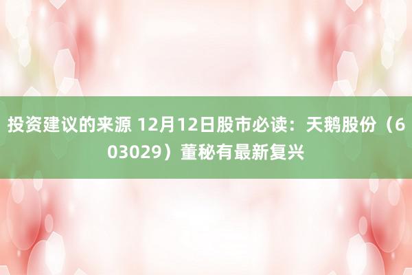 投资建议的来源 12月12日股市必读：天鹅股份（603029）董秘有最新复兴