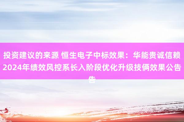 投资建议的来源 恒生电子中标效果：华能贵诚信赖2024年绩效风控系长入阶段优化升级技俩效果公告