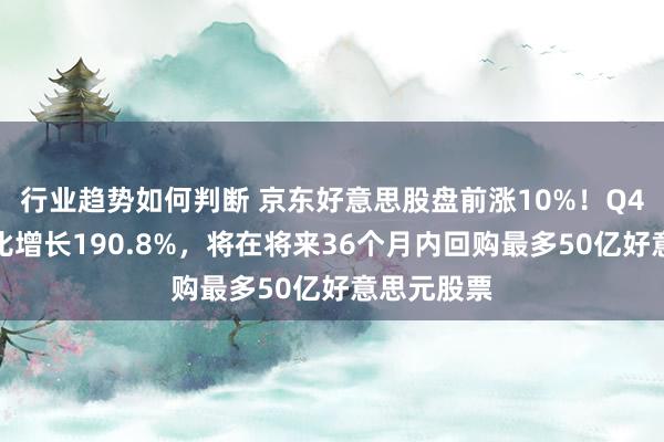 行业趋势如何判断 京东好意思股盘前涨10%！Q4净利润同比增长190.8%，将在将来36个月内回购最多50亿好意思元股票